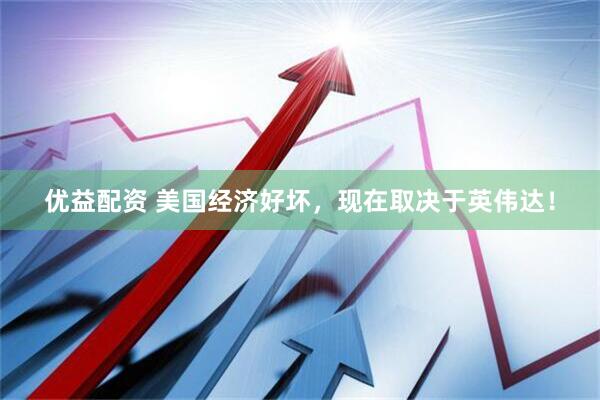优益配资 美国经济好坏，现在取决于英伟达！